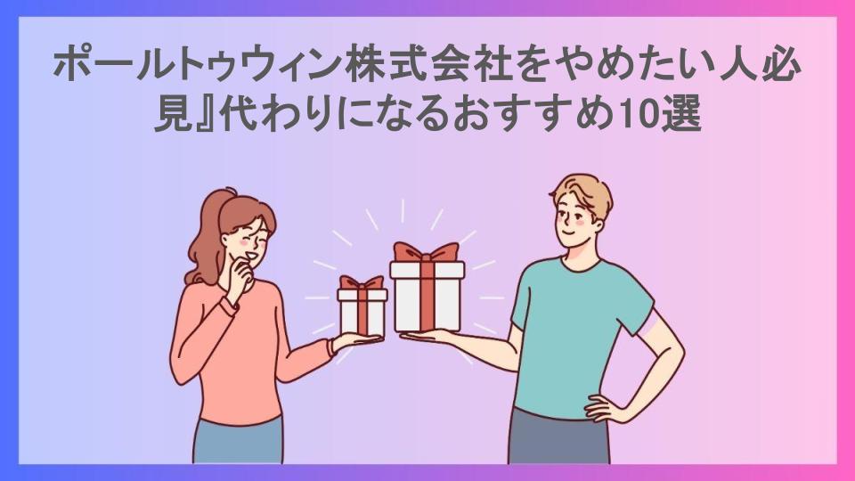 ポールトゥウィン株式会社をやめたい人必見』代わりになるおすすめ10選